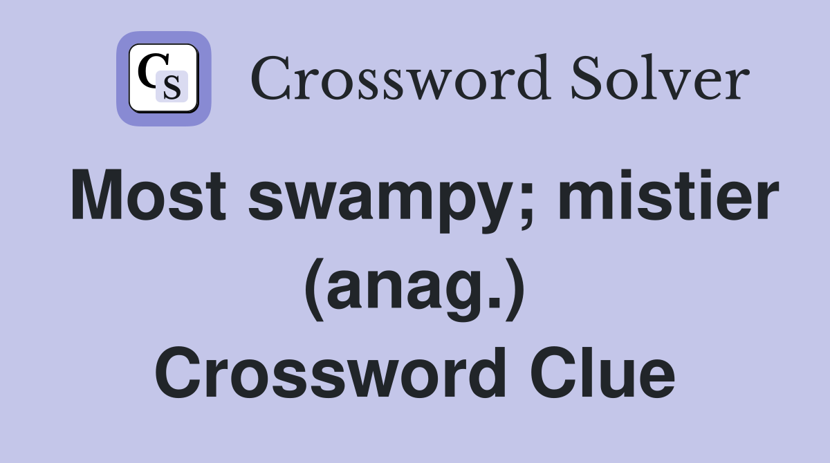 most-swampy-mistier-anag-crossword-clue-answers-crossword-solver